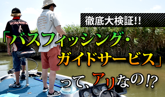 徹底大検証！バスフィッシング・ガイドサービスって、アリなの!?