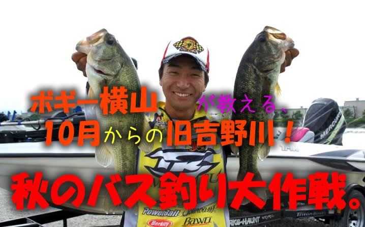 ボギー横山が教える、10月からの旧吉野川！バス釣り大作戦。