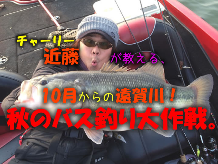 チャーリー近藤が教える、10月からの遠賀川！秋のバス釣り大作戦。